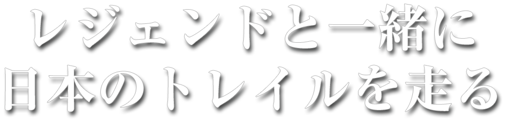 レジェンドと一緒に日本のトレイルを走る